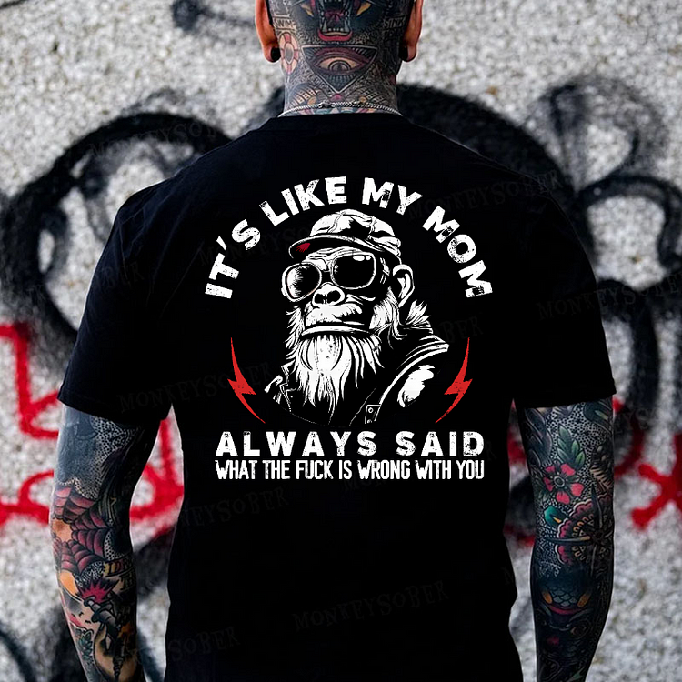 It's Like My Mom Always Said What The Fuck Is Wrong With You Monkey T-shirt