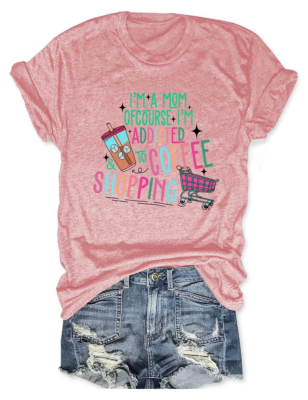 I'm A Mom Of Course I&rsquo;M Addicted To Coffee & Shopping T-shirt