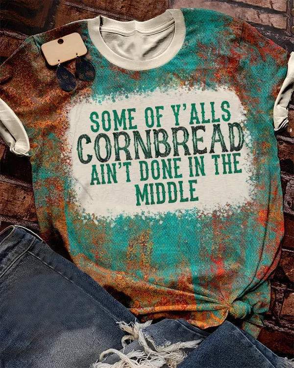 Some of y’alls CORNBREAD ain’t done in the middle bleached shirt