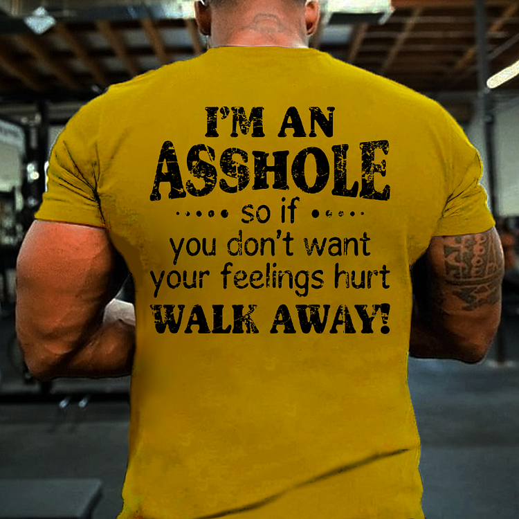 I'm An Asshole So If You Don't Want Your Feelings Hurt Walk Away T-shirt