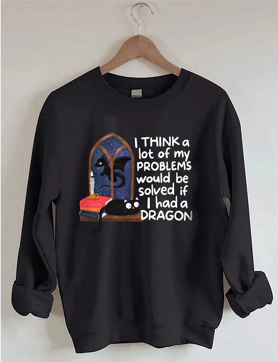 I Think A Lot Of My Problems Would Be Solved If I Had A Dragon Sweatshirt