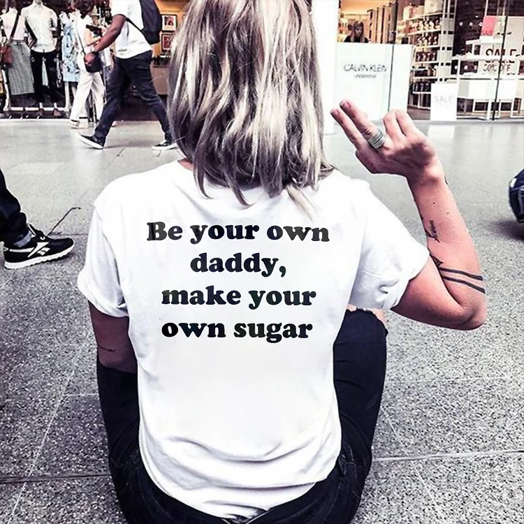 Be Your Own Daddy, Make Your Own Sugar T-shirt