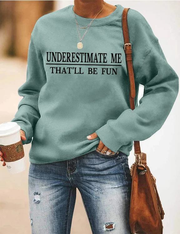 Underestimate Me That'll Be Fun Sweatshirt