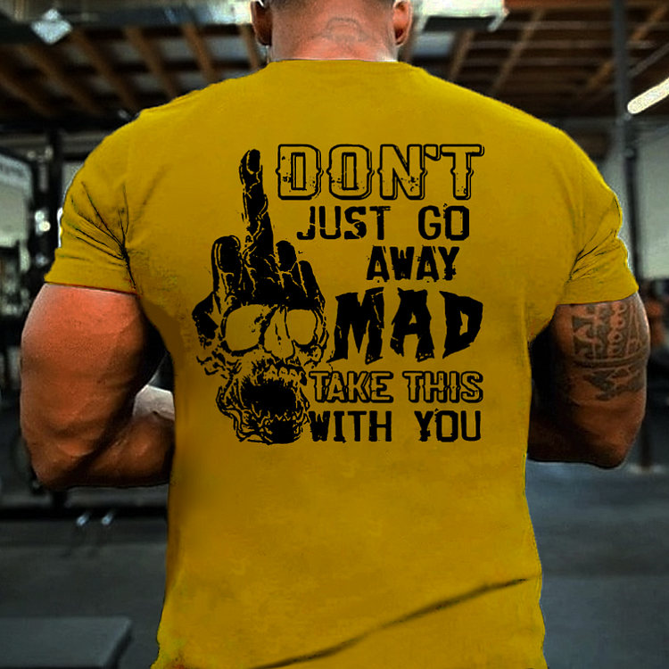 Back Don't Just Go Away Mad Take This With You T-shirt