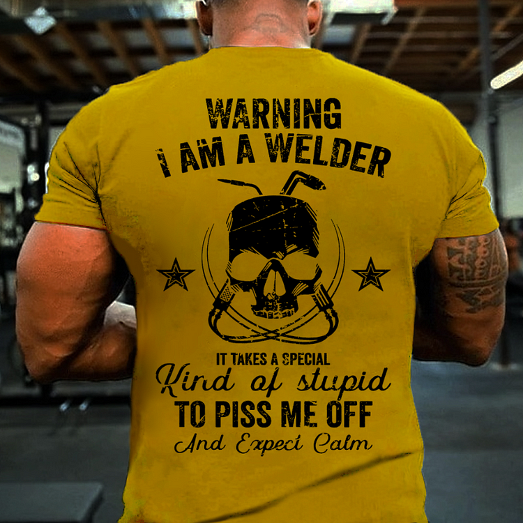 Warning I Am A Welder It Takes A Special Kind Of Stupid To Piss Me Off And Expect Calm T-shirt