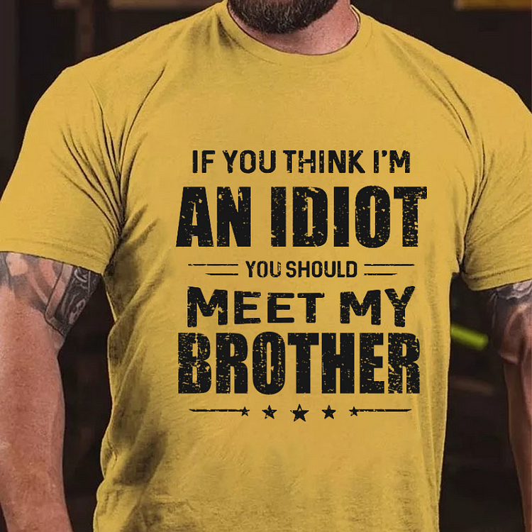 If You Think I'M An Idiot, You Should Meet My Brother T-shirt