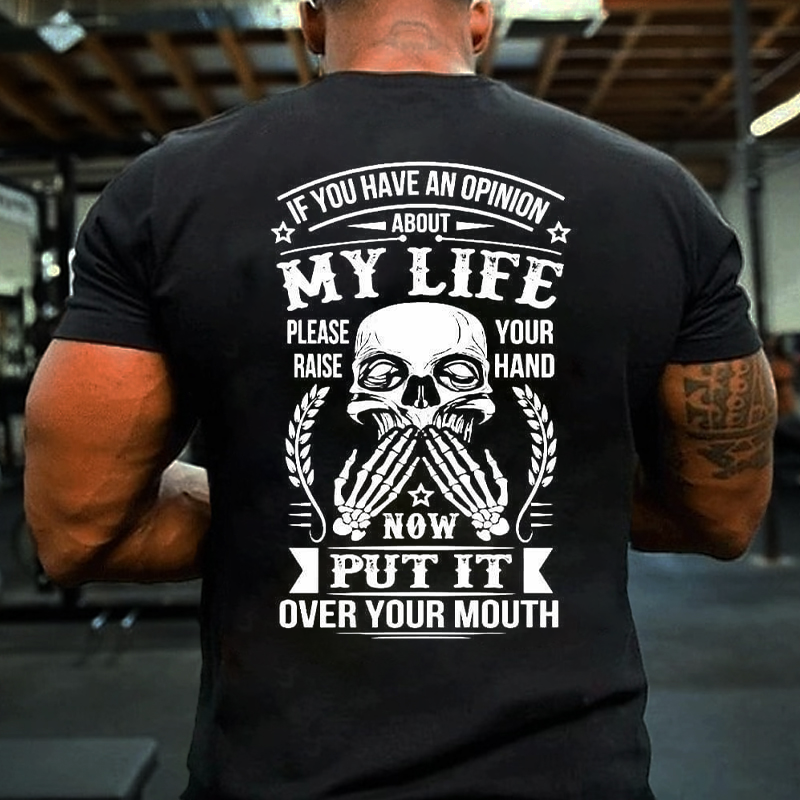 If You Have An Opinion about My Life, Please Raise Your Hand. Now Put It Over Your Mouth T-shirt ctolen