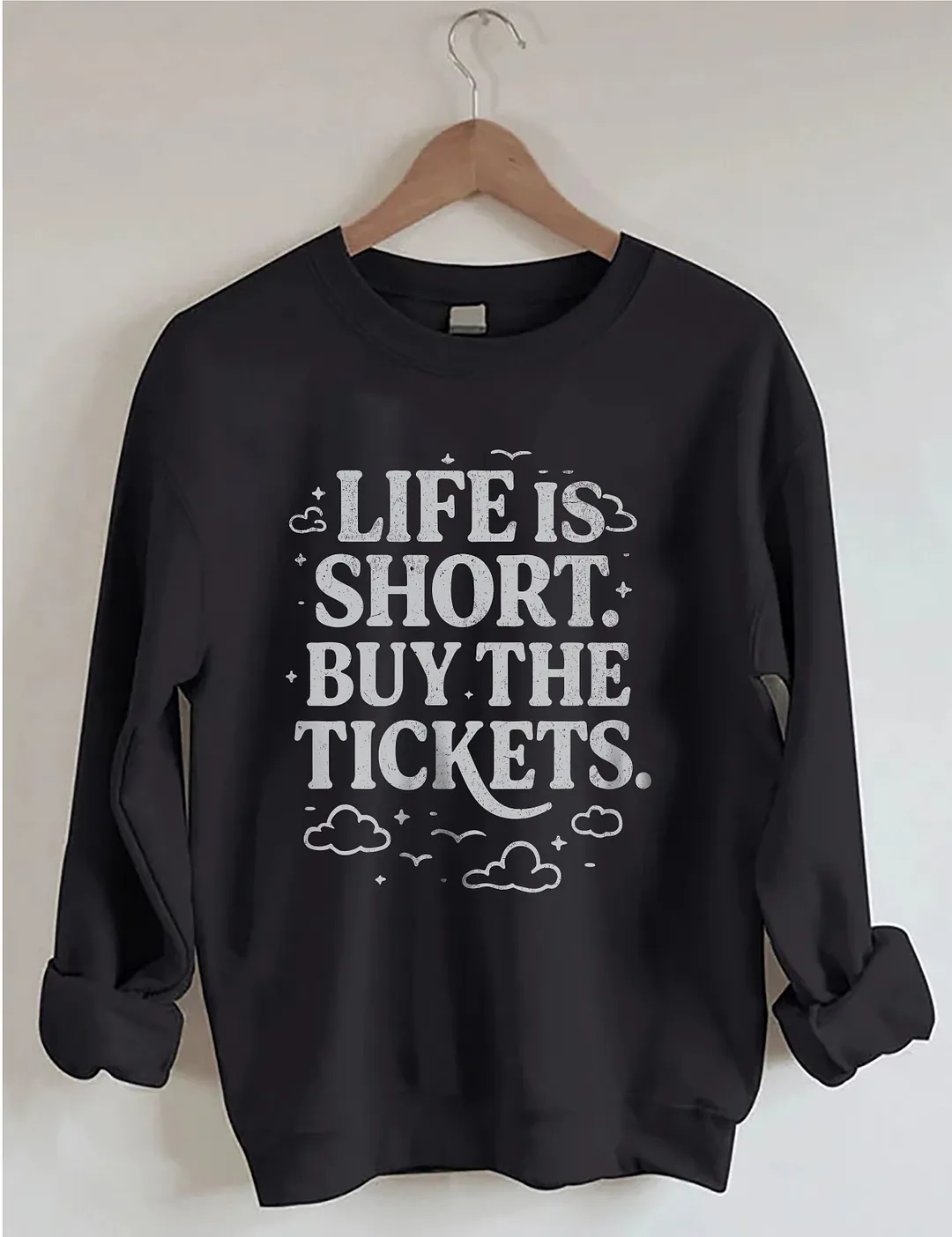 Life Is Short Buy The Tickets Sweatshirt