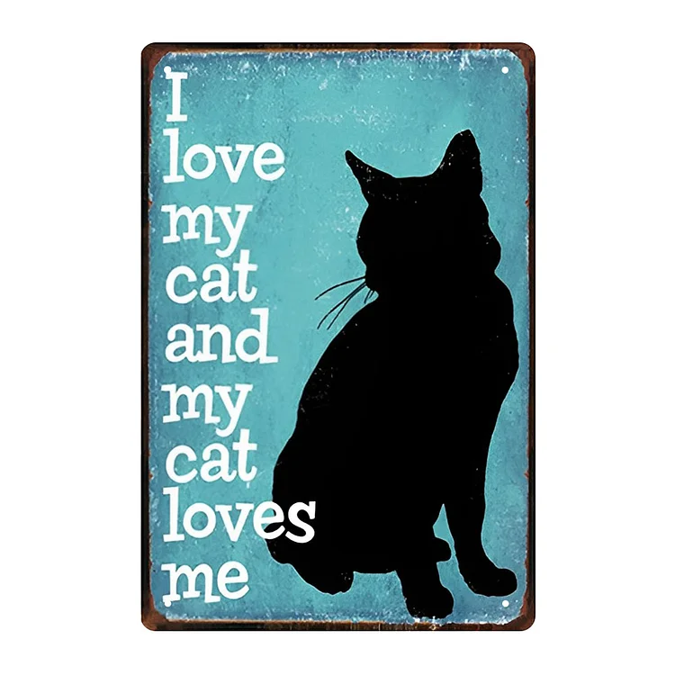 Cat I Love My Cat And My Cats Love Me- Vintage Tin Signs/Wooden Signs - 7.9x11.8in & 11.8x15.7in