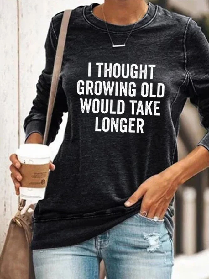 I Thought Growing Old Would Take Longer Loosen Crew Neck Letter Sweatshirt