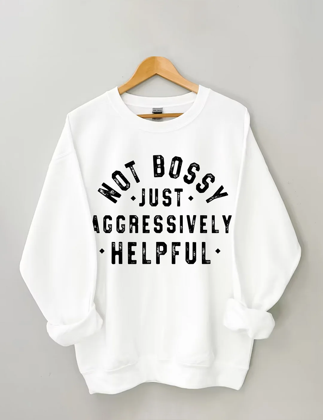 Not Bossy Just Aggressively Helpful Sweatshirt