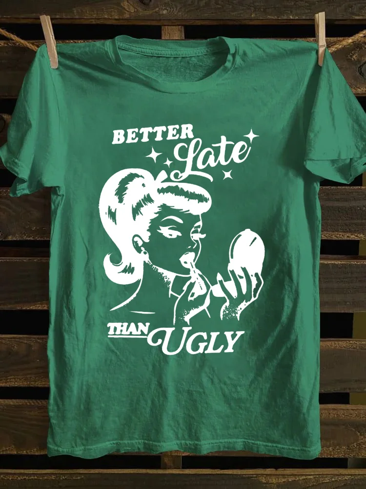 Better Late Than Ugly T-shirt
