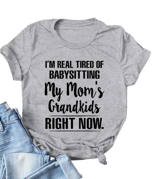 I'm Real Tired of Babysitting My Mom's Grandkids Tee