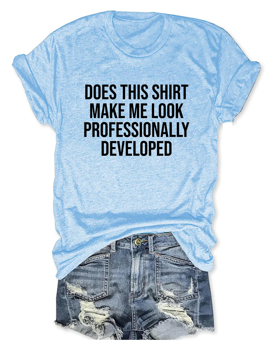 Does This Shirt Make Me Look Professionally Developed T-shirt