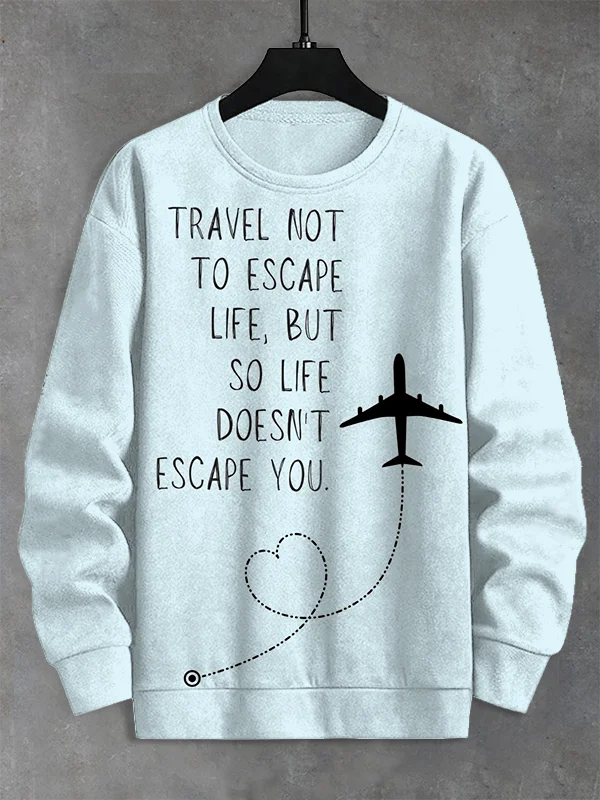 Men's Travel Not To Escape Life But So Life Doesn't Escape You Print Casual Sweatshirt