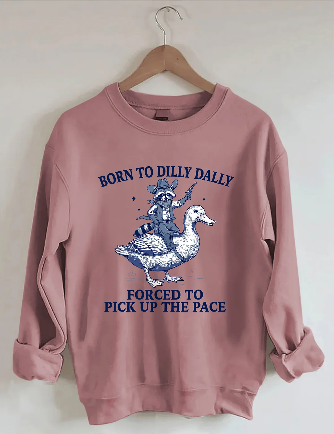 Born To Dilly Dally Forced To Pick Up The Pace Sweatshirt