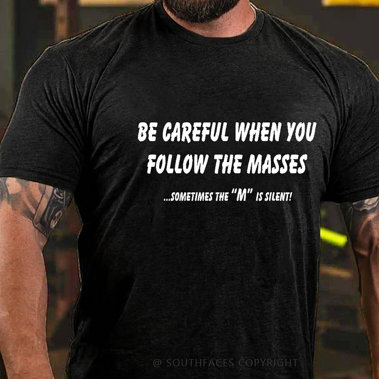 Be Careful When You Follow The Masses Sometimes The "M" Is Silent T-shirt