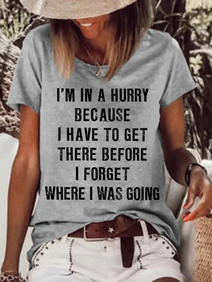 Women Funny Quotes I'm In A Hurry Because I Have To Get There Before I Forget Where I Was Going T-Shirt