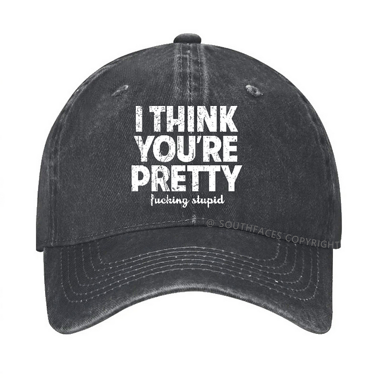 I Think You're Pretty Fucking Stupid Sarcastic Saying Hat