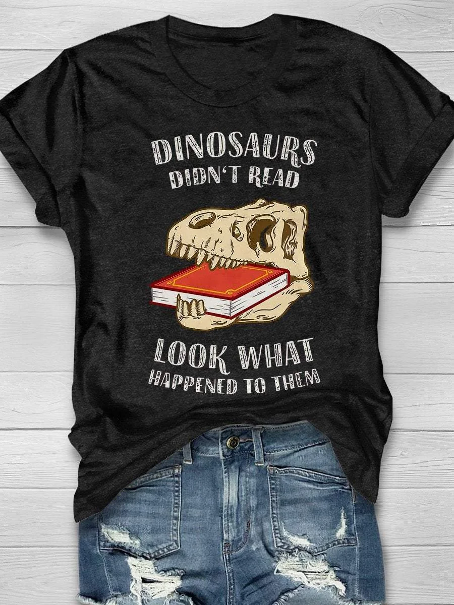 Dinosaurs Didn't Read Look What Happened To Them Print Short Sleeve T-shirt