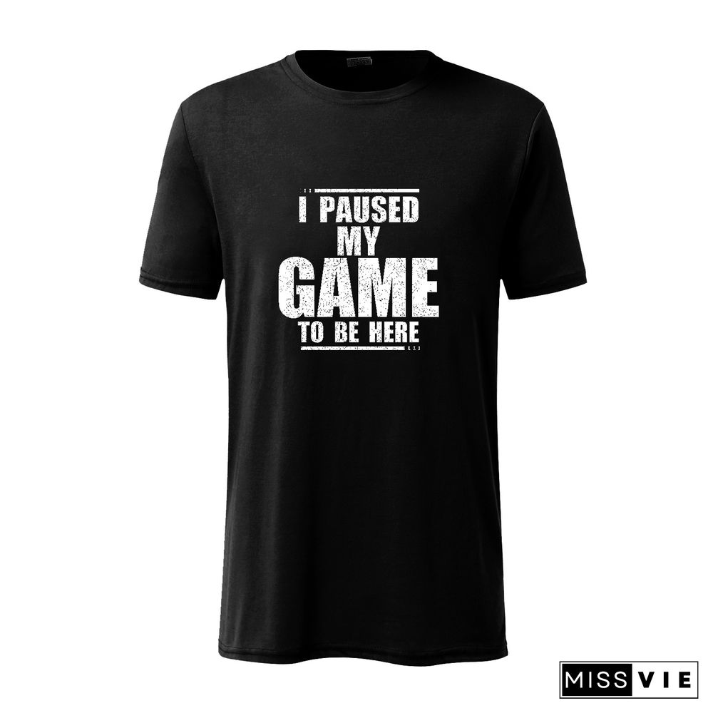 I Paused My Game To Be Here Sarcastic T-Shirt