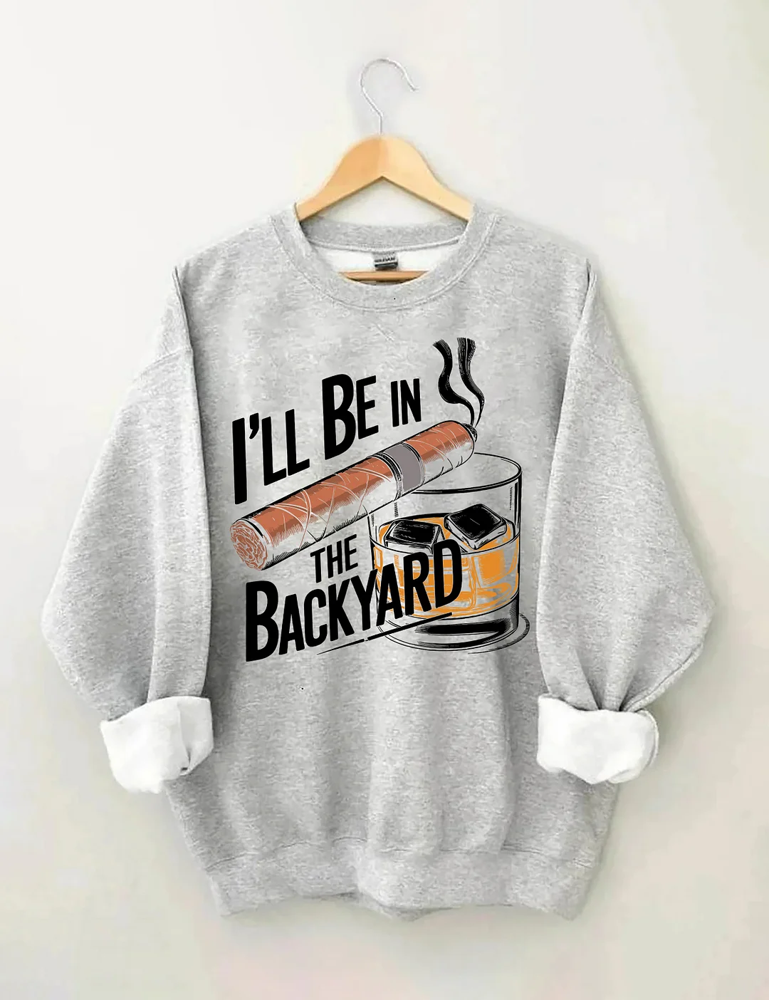 I'll Be In The Backyard Cigar Whiskey Sweatshirt