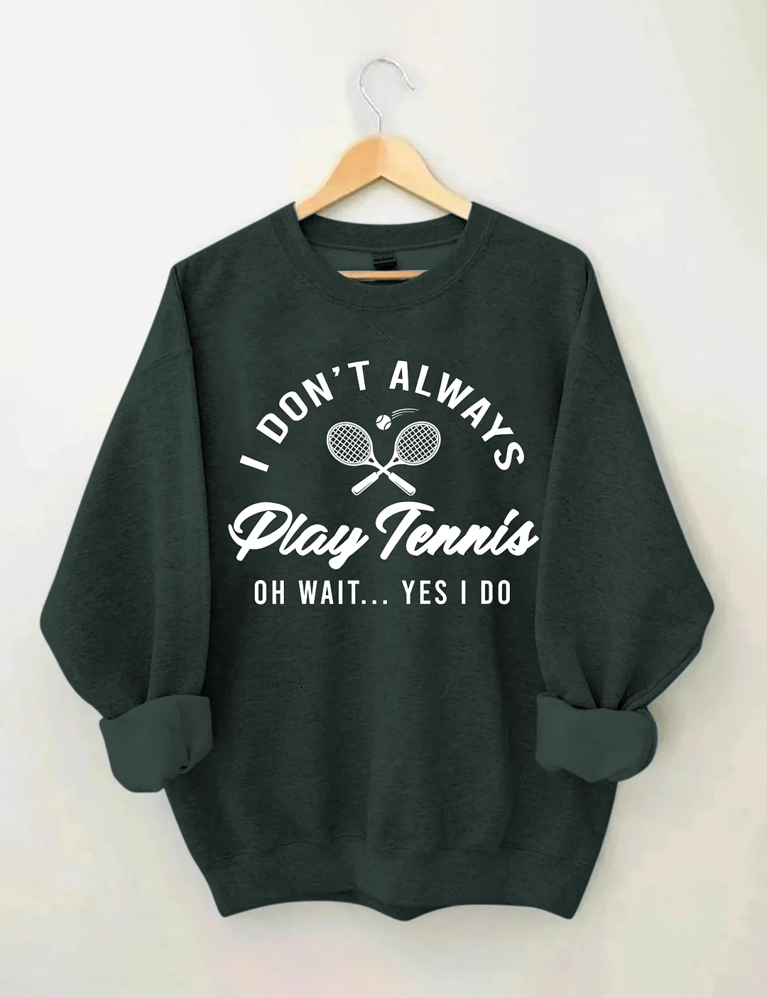 I Don't Always Play Tennis  Sweatshirt