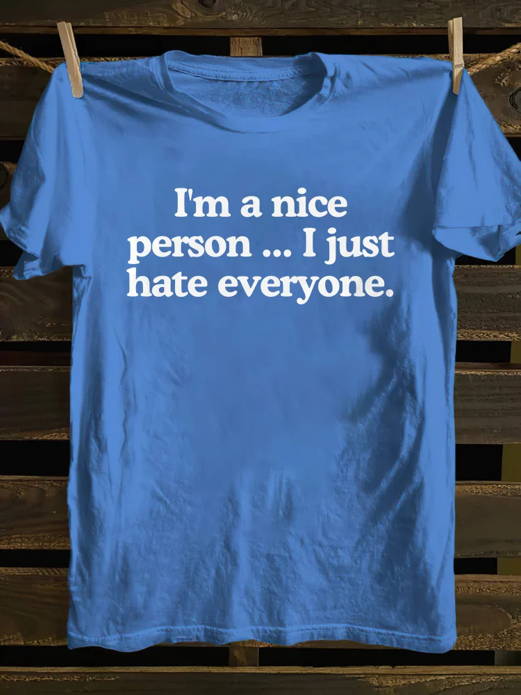 I'm A Nice Person...I Just Hate Everyone T-shirt