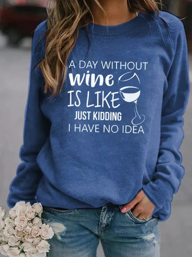 A Day Without Wine Is Like Just Kidding I Have No Idea Sweatshirt