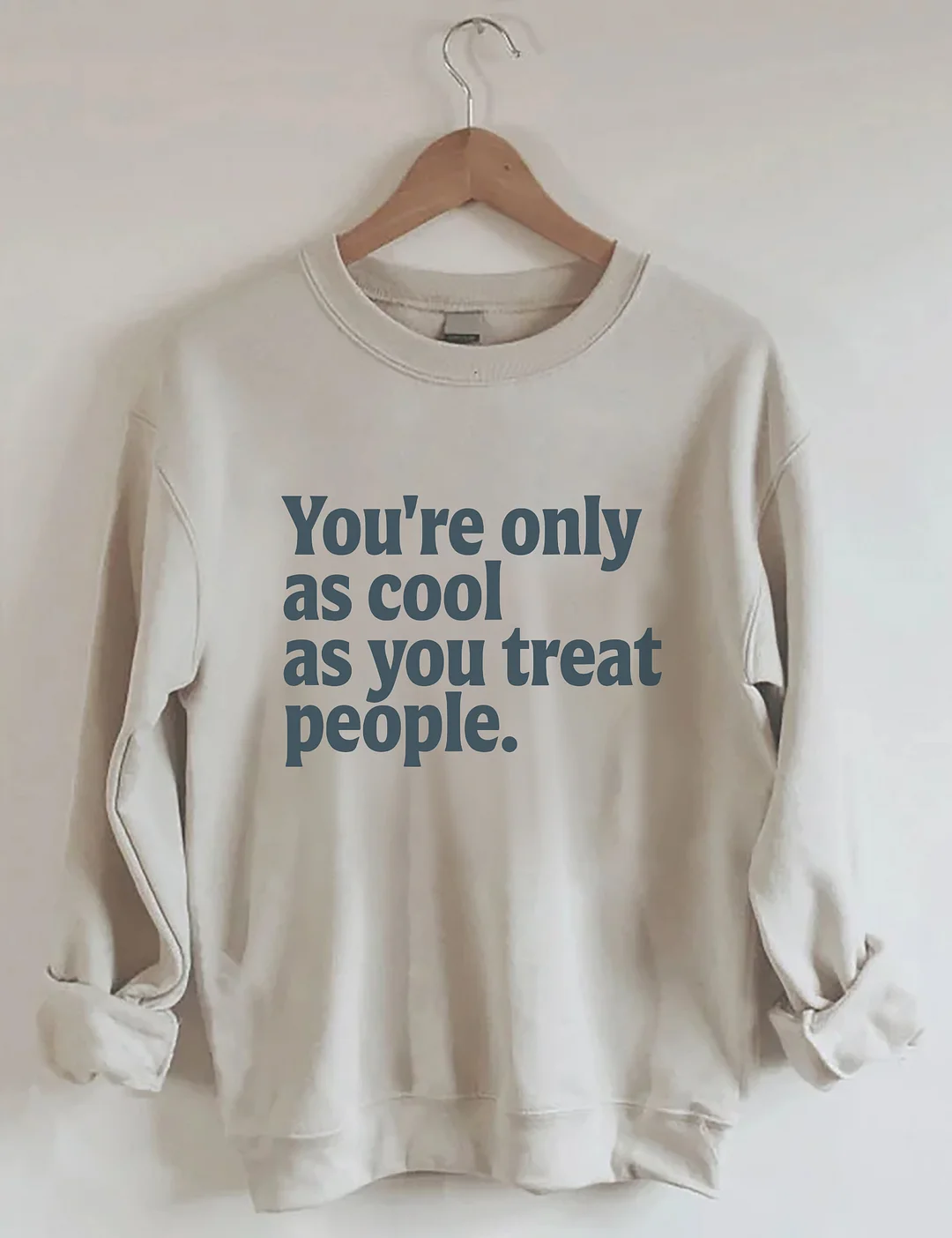 You're Only As Cool As You Treat People Sweatshirt