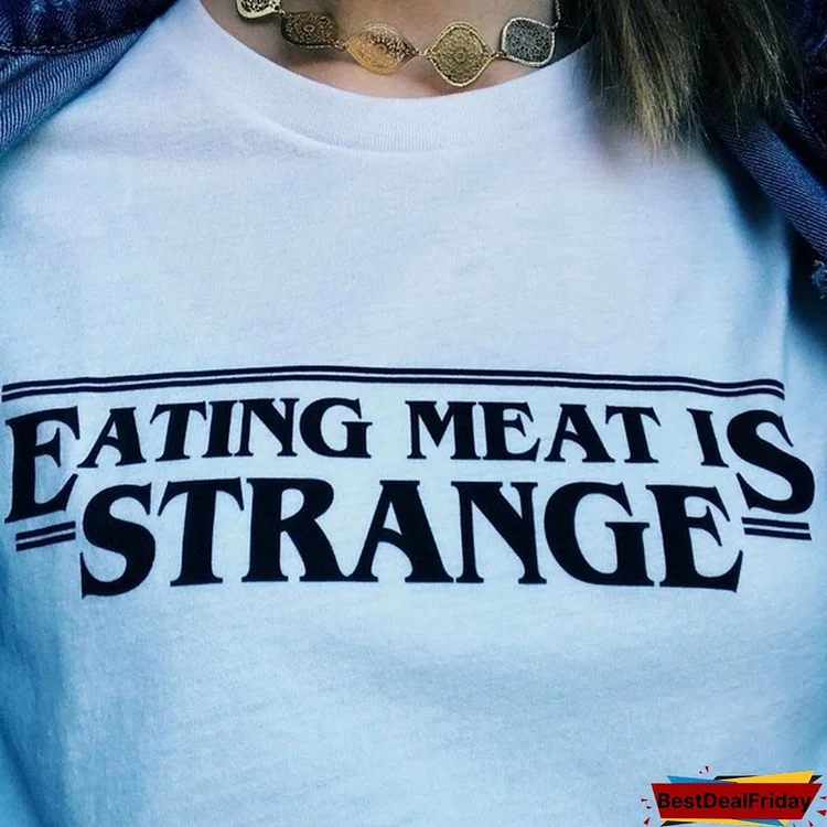 1Pcs Eating Meat Is Strange Letter Print T Shirt Stranger Things Vegan Things Style Fashion Tees Women Short Sleeve Cotton Tee Tops