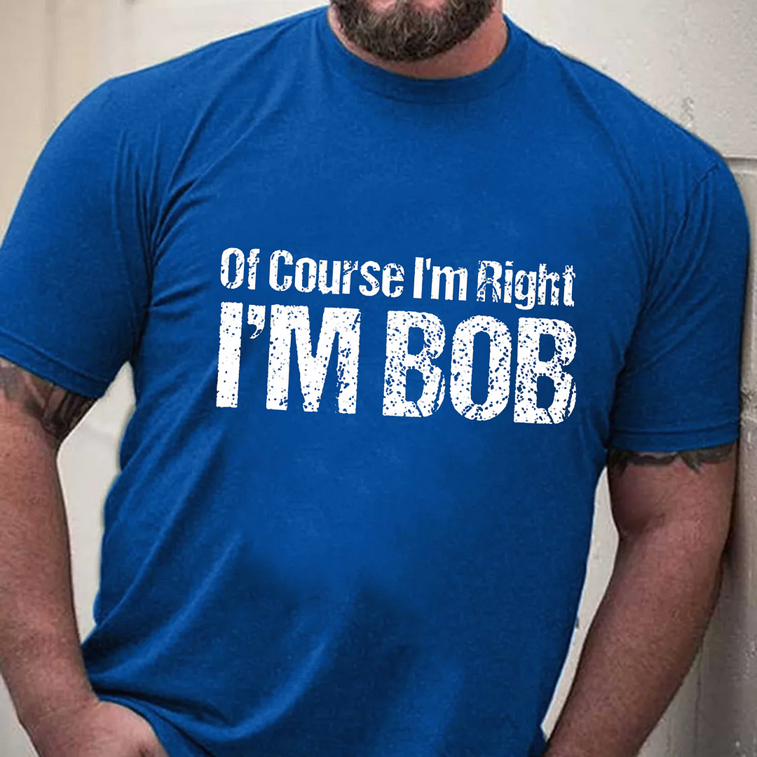 Of Course I Am Right I Am Bob Letters T-Shirt ctolen