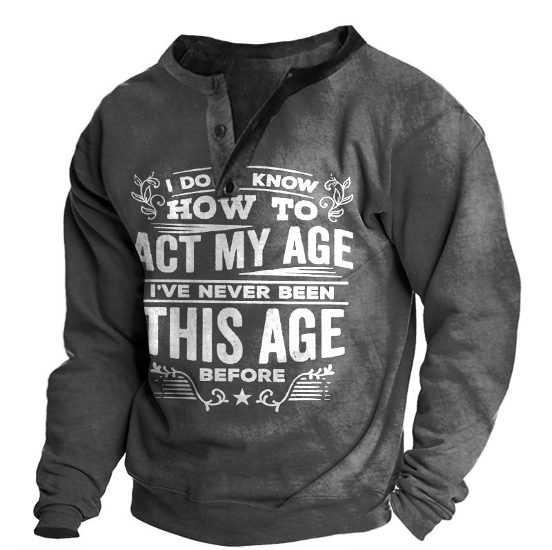 I Don't Know How To Act My Age I've Never Been This Old Before Henley Sweatshirts-Compassnice®