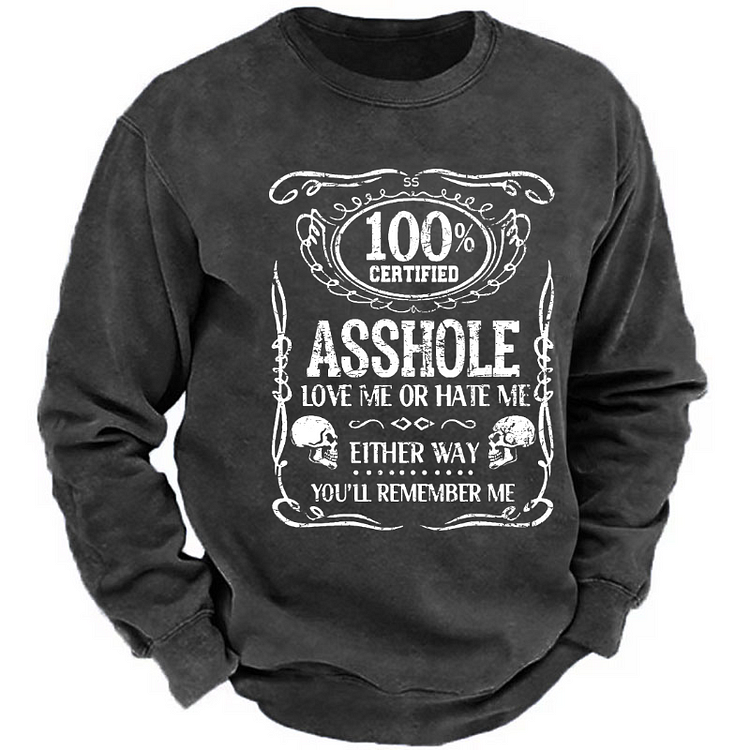 100% Certified Asshole Love Me Or Hate Me Either Way You’ll Remember Me Sweatshirt