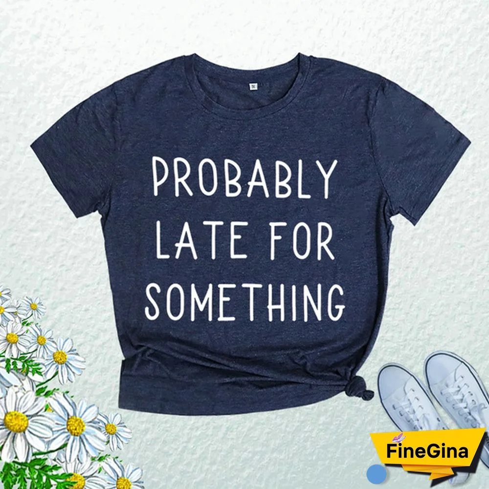 Cute Probably Late For Something Print T-shirts For Women Summer Lovely Short Sleeve Casual T-shirts Funny Ladies Round Neck Tops
