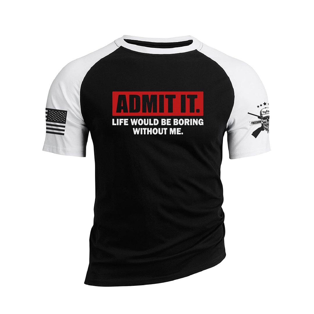 ADMIT IT LIFE WOULD BE BORING WITHOUT ME RAGLAN GRAPHIC TEE