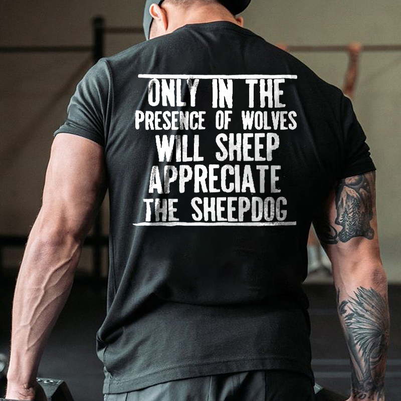 Livereid Only In The Presence Of Wolves Will Sheep Appreciate The Sheepdog Printed Men's T-shirt - Livereid