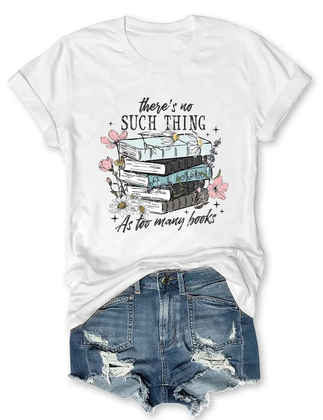 There's No Such Thing As Too Many Books T-Shirt