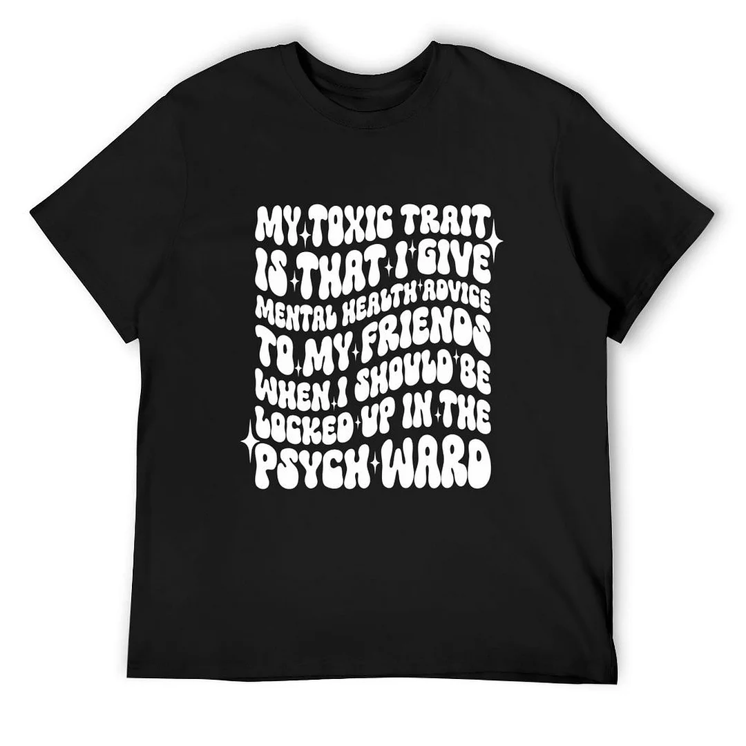 Printed Unisex Short Sleeve Cotton T-shirt for Men and Women Pattern My Toxic Trait Is That I Give Mental Health Advice When I Locked Up In Psych Ward