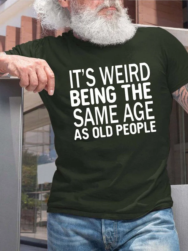 Men's Funny It’s Weird Being The Same Age As Old People Text Letters Casual T-shirt socialshop