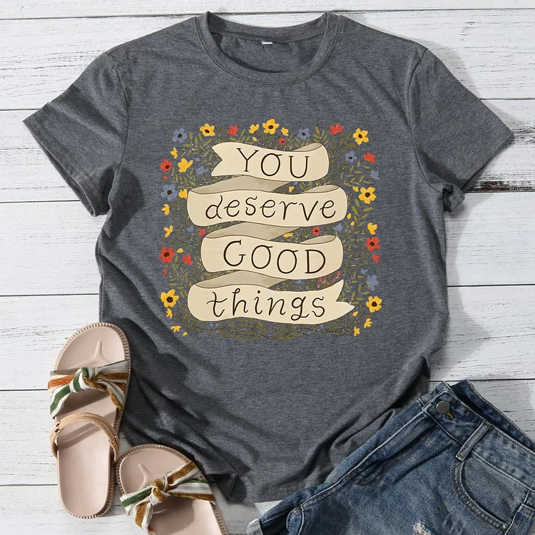 You deserve good things Round Neck T-shirt-0025882