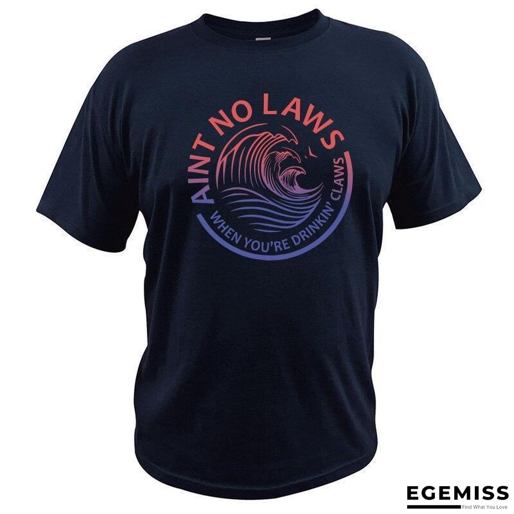 Ain't No Laws When You're Drinking Claws Party T-Shirt Funny Beer Lover Casual Soft Tops | EGEMISS
