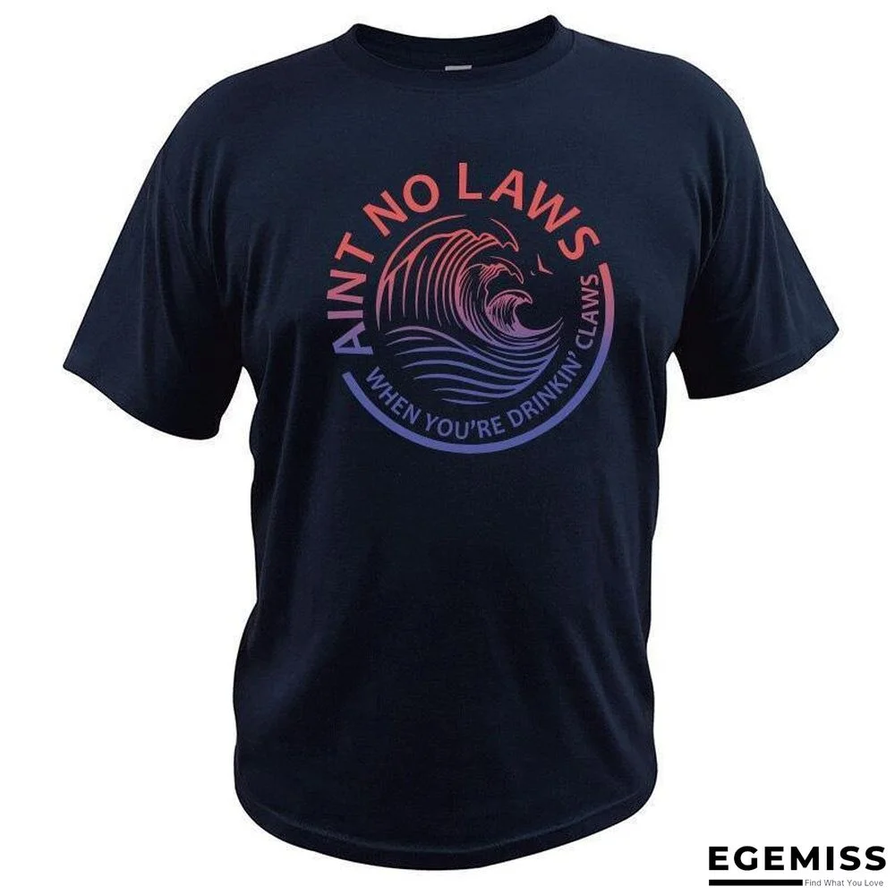 Ain't No Laws When You're Drinking Claws Party T-Shirt Funny Beer Lover Casual Soft Tops | EGEMISS