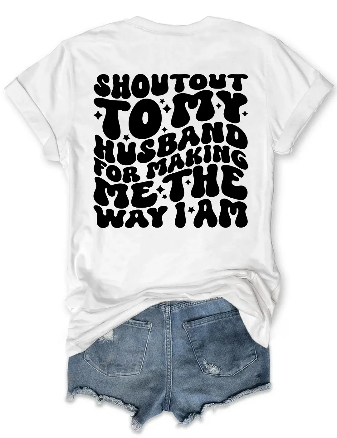 Shoutout To My Husband For Making Me The Way I Am T-Shirt