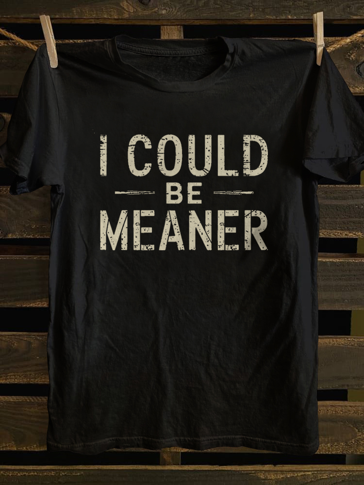 I Could Be Meaner  T-shirt