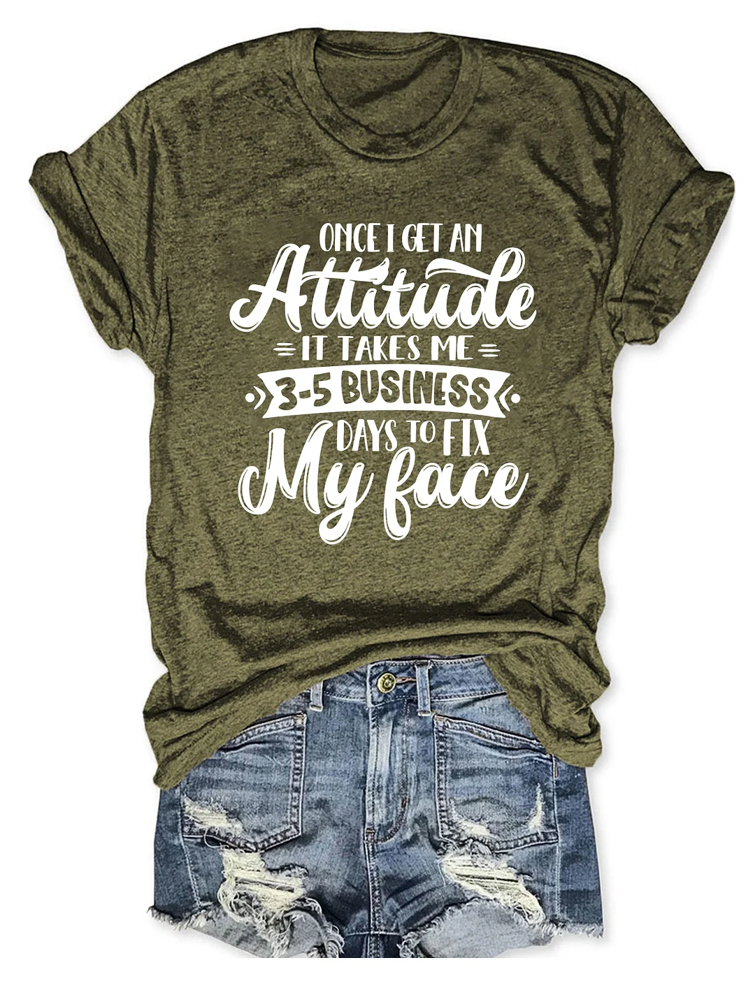 Once I Get An Attitude It Takes Me 3-5 Business Days To Fix My Face T-Shirt