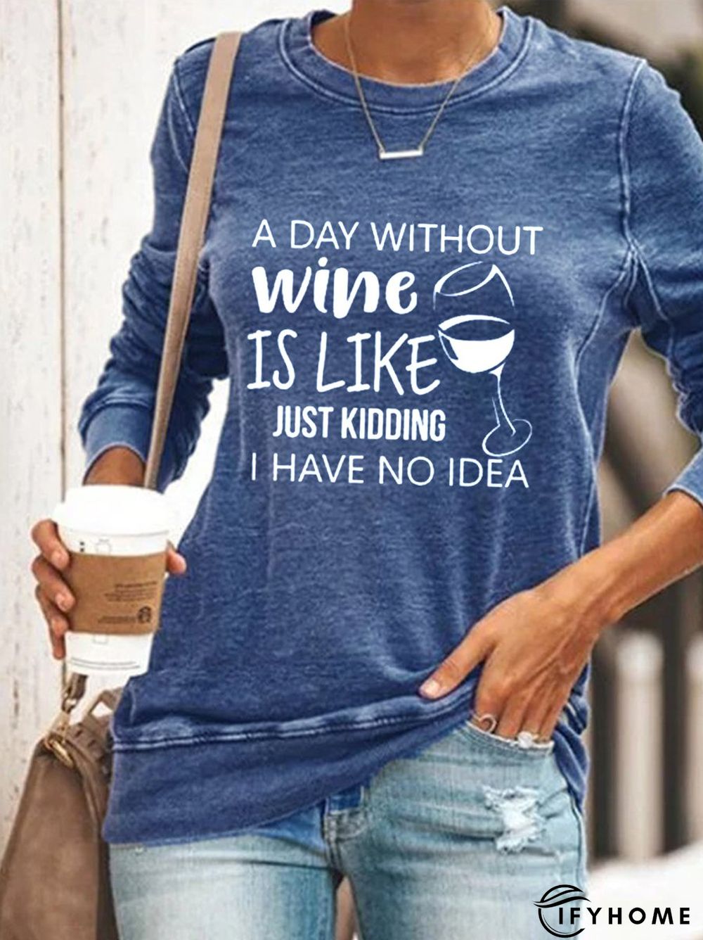 A Day Without Wine Is Like Just Kidding I Have No Idea Sweatshirt | IFYHOME