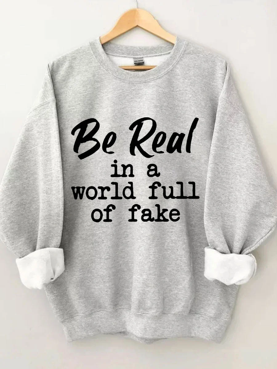 Be Real In A World Full Of Fake Sweatshirt