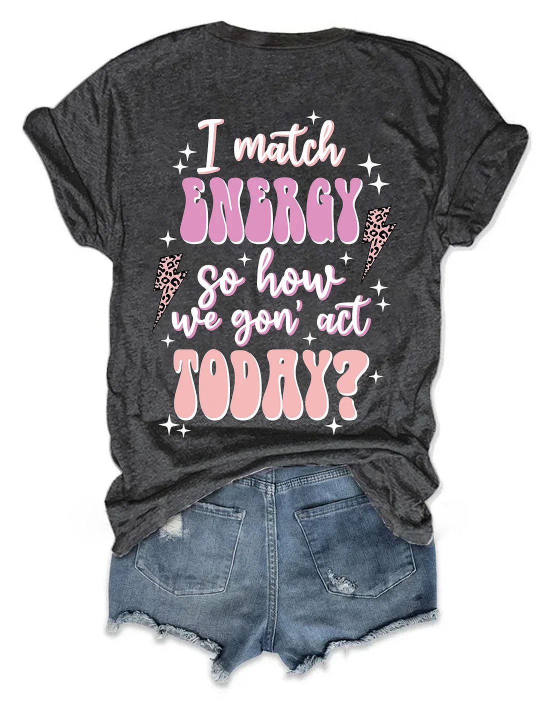 I Match Energy So How We Gon' Act Today T-shirt