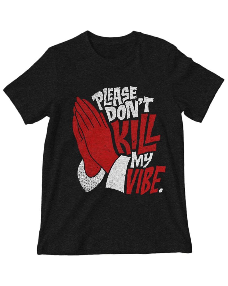 Please Don't Kill My Vibe  '' Print Shirt